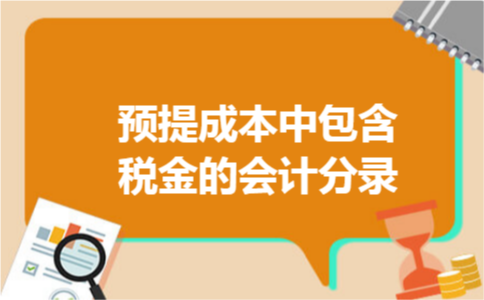 预提成本中包含税金的会计分录