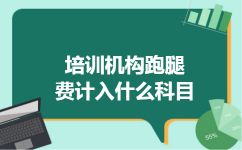 培训机构跑腿费计入什么科目
