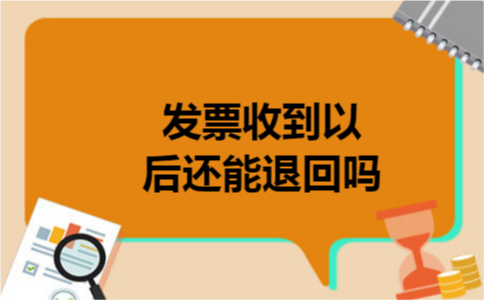 发票收到以后还能退回吗