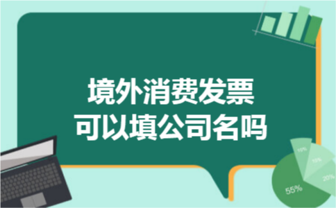 境外消费发票可以填公司名吗