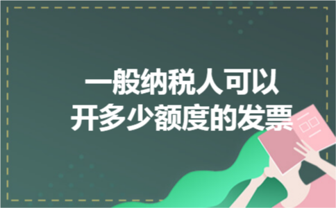 一般纳税人可以开多少额度的发票