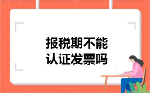 报税期不能认证发票吗