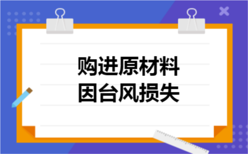 购进原材料因台风损失 购进原材料因台风损失