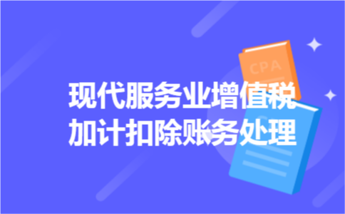 现代服务业增值税加计扣除账务处理 现代服务业增值税加计扣除账务处理
