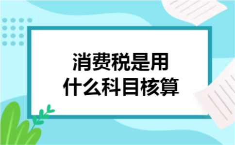 消费税是用什么科目核算 消费税是用什么科目核算