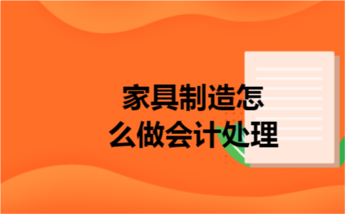 家具制造怎么做会计处理