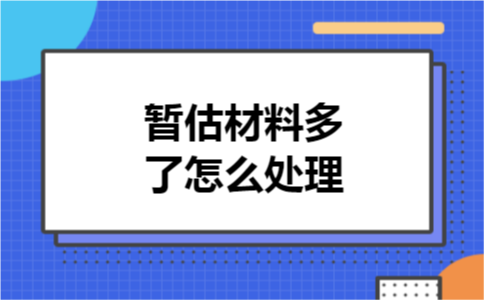 暂估材料多了怎么处理