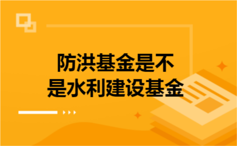 防洪基金是不是水利建设基金