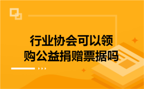 行业协会可以领购公益捐赠票据吗?
