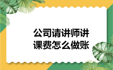公司请讲师讲课费怎么做账