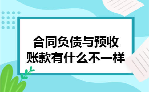 合同负债与预收账款有什么不一样