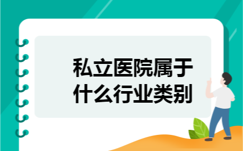 私立医院属于什么行业类别