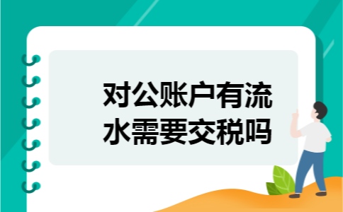 对公账户有流水需要交税吗