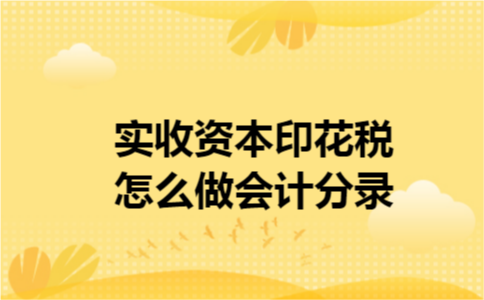 实收资本印花税怎么做会计分录