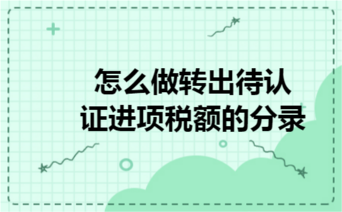  怎么做转出待认证进项税额的分录