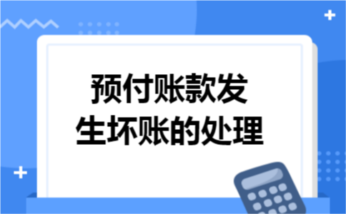 预付账款发生坏账的处理 预付账款发生坏账的处理