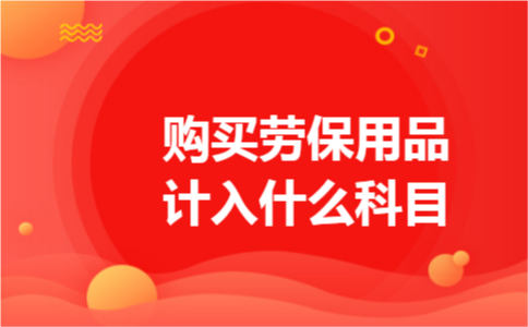 购买劳保用品计入什么科目