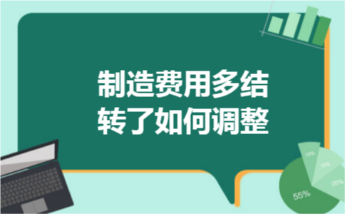 制造费用多结转了如何调整 制造费用多结转了如何调整