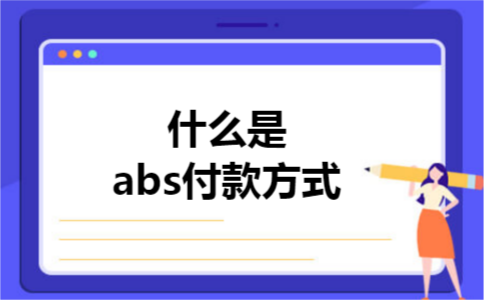 什么是abs付款方式 什么是abs付款方式