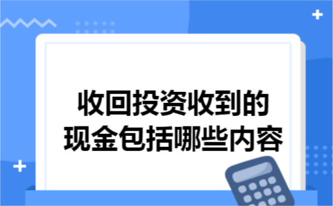 收回投资收到的现金包括哪些内容