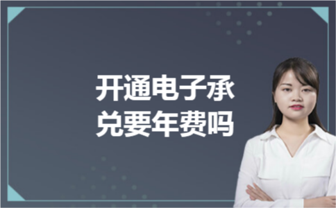 开通电子承兑要年费吗! 开通电子承兑要年费吗!