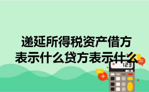 递延所得税资产借方表示什么贷方表示什么 递延所得税资产借方表示什么贷方表示什么