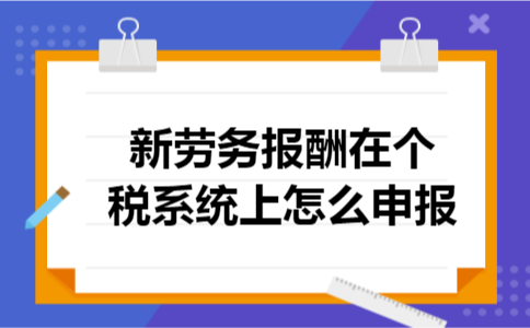 新劳务报酬在个税系统上怎么申报