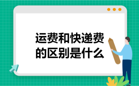 运费和快递费的区别是什么 运费和快递费的区别是什么