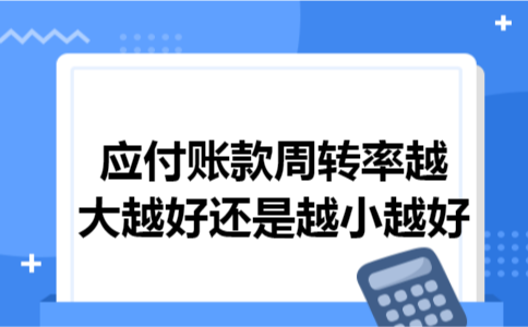 应付账款周转率越大越好还是越小越好