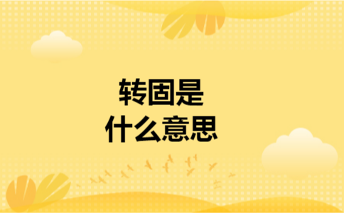 转固是什么意思 转固是什么意思