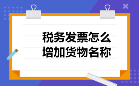 税务发票怎么增加货物名称