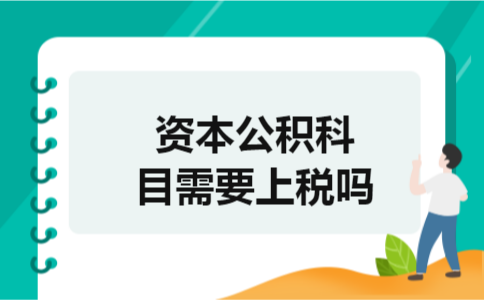 资本公积科目需要上税吗
