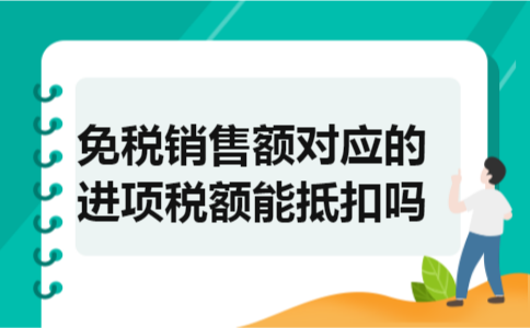 免税销售额对应的进项税额能抵扣吗 免税销售额对应的进项税额能抵扣吗