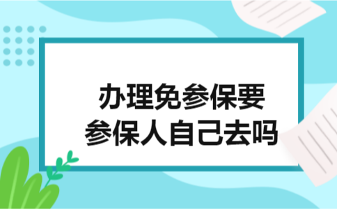 办理免参保要参保人自己去吗