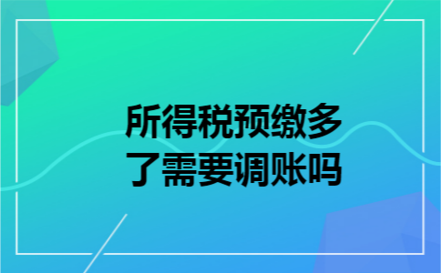 所得税预缴多了需要调账吗