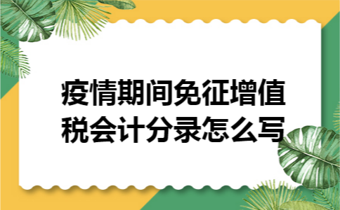 疫情期间免征增值税会计分录怎么写
