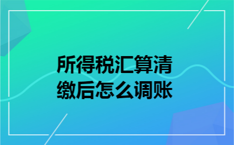 所得税汇算清缴后怎么调账