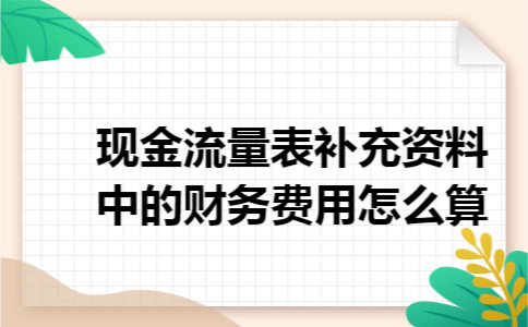 现金流量表补充资料中的财务费用怎么算 
