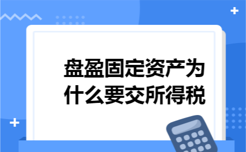 盘盈固定资产为什么要交所得税