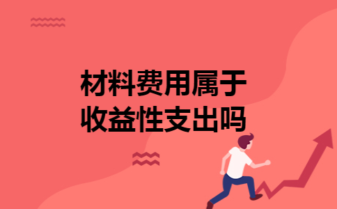 材料费用属于收益性支出吗