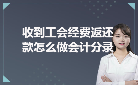 收到工会经费返还款怎么做会计分录 收到工会经费返还款怎么做会计分录