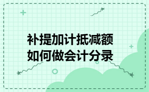 补提加计抵减额如何做会计分录