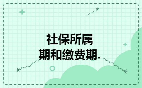 社保所属期和缴费期.