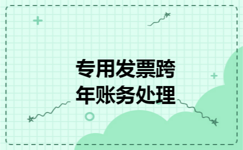 专用发票跨年账务处理