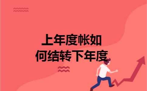 上年度帐如何结转下年度 上年度帐如何结转下年度