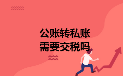 公账转私账需要交税吗 公账转私账需要交税吗