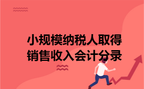 小规模纳税人取得销售收入会计分录 小规模纳税人取得销售收入会计分录