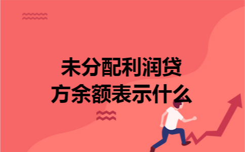 未分配利润贷方余额表示什么