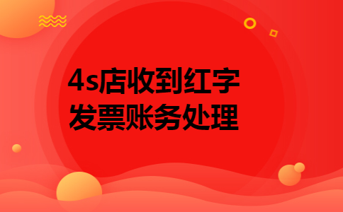 4s店收到红字发票账务处理