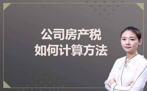 公司房产税如何计算方法 公司房产税如何计算方法